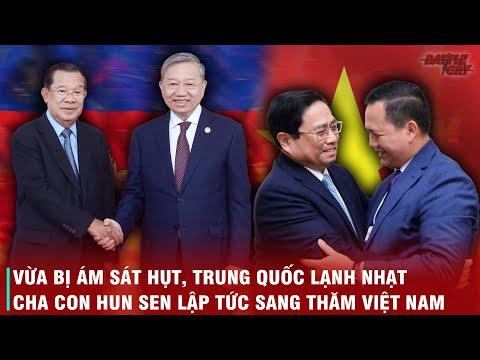 BA GIẢ THUYẾT VỀ MỤC ĐÍCH THỰC SỰ KHIẾN CHA CON ÔNG HUN SEN - HUN MANET ĐÍCH THÂN SANG THĂM VIỆT NAM