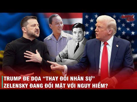 TRUMP ĐE DỌA "THAY NGƯỜI" - LIỆU ZELENSKY CÓ ĐI VÀO VẾT XE ĐỔ CỦA NGÔ ĐÌNH DIỆM VÀ NGUYỄN VĂN THIỆU?
