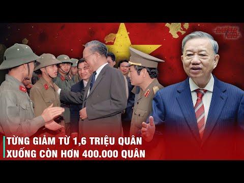 CUỘC GIẢM QUÂN LỊCH SỬ TRONG QUÁ KHỨ SẼ LÀ BÀI HỌC CHO CUỘC CÁCH MẠNG TINH GỌN BỘ MÁY CỦA TBT TÔ LÂM